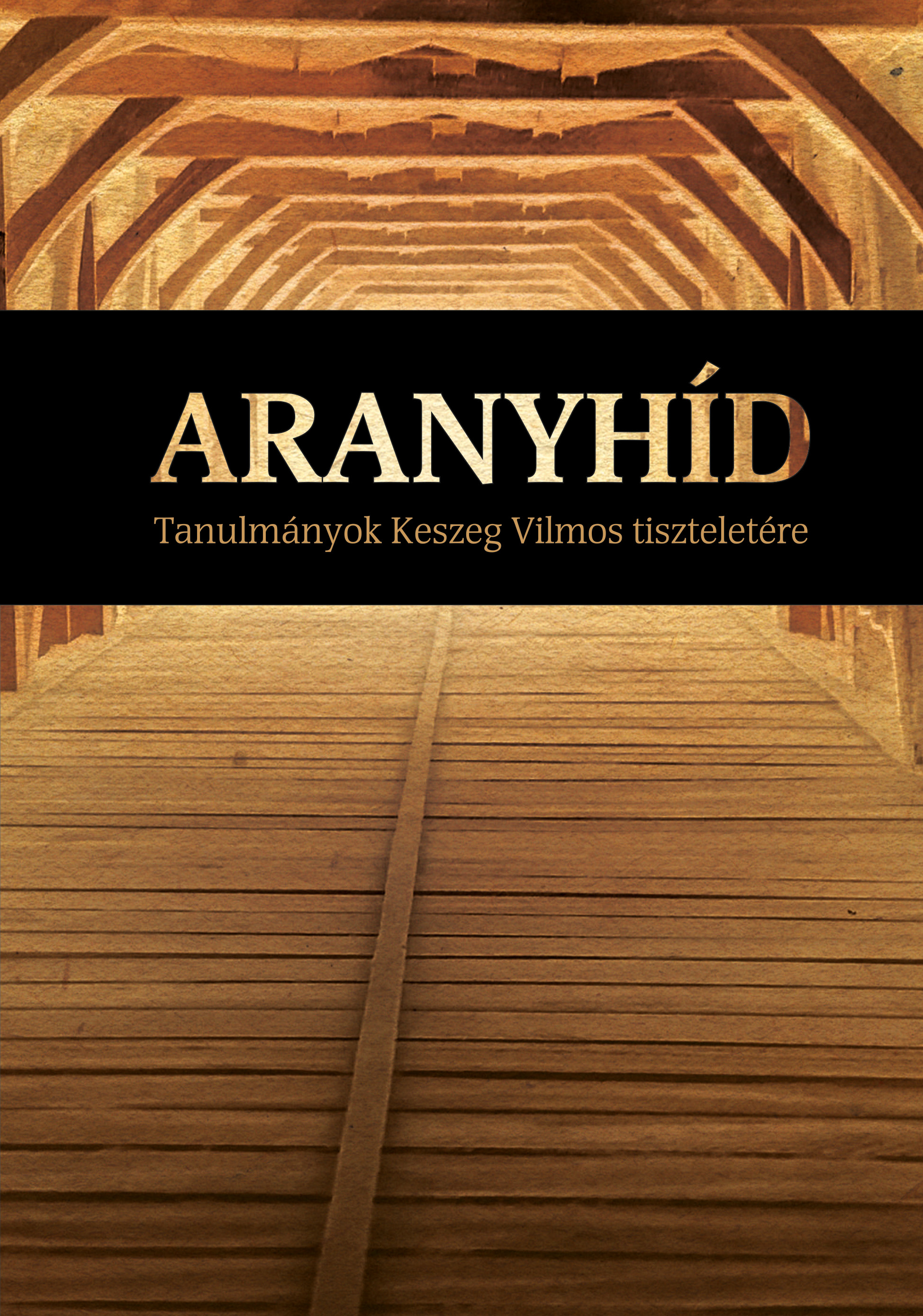 [Golden-bridge. Studies in Honour of Vilmos Keszeg] Aranyhíd. Tanulmányok Keszeg Vilmos tiszteletére